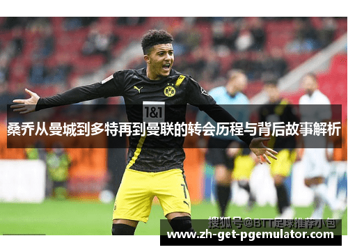 桑乔从曼城到多特再到曼联的转会历程与背后故事解析 桑乔从曼城到多特再到曼联的转会历程与背后故事解析