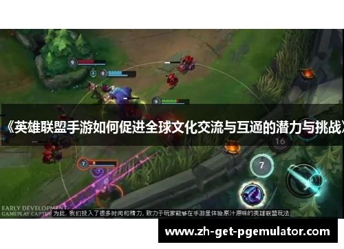 《英雄联盟手游如何促进全球文化交流与互通的潜力与挑战》