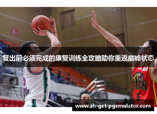 复出前必须完成的康复训练全攻略助你重返巅峰状态
