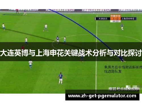 大连英博与上海申花关键战术分析与对比探讨 大连英博与上海申花关键战术分析与对比探讨