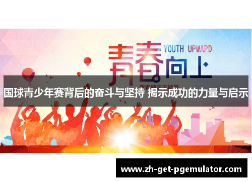 国球青少年赛背后的奋斗与坚持 揭示成功的力量与启示