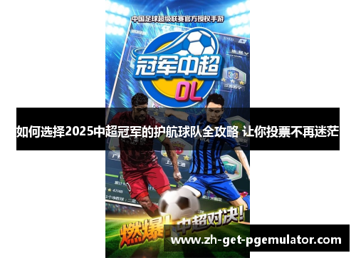 如何选择2025中超冠军的护航球队全攻略 让你投票不再迷茫 如何选择2025中超冠军的护航球队全攻略 让你投票不再迷茫