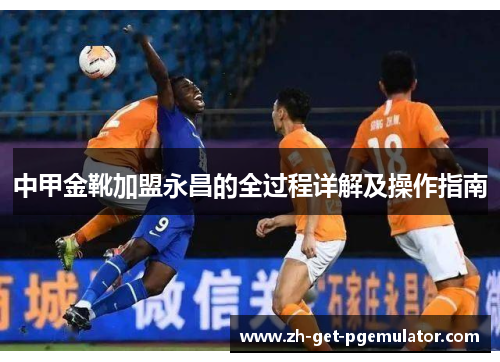 中甲金靴加盟永昌的全过程详解及操作指南