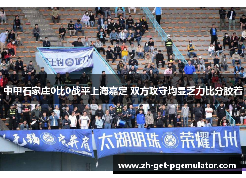 中甲石家庄0比0战平上海嘉定 双方攻守均显乏力比分胶着