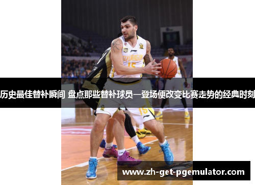 历史最佳替补瞬间 盘点那些替补球员一登场便改变比赛走势的经典时刻