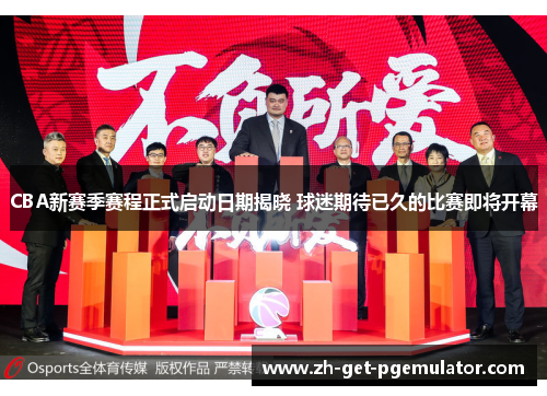 CBA新赛季赛程正式启动日期揭晓 球迷期待已久的比赛即将开幕 CBA新赛季赛程正式启动日期揭晓 球迷期待已久的比赛即将开幕