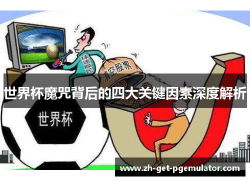世界杯魔咒背后的四大关键因素深度解析 世界杯魔咒背后的四大关键因素深度解析