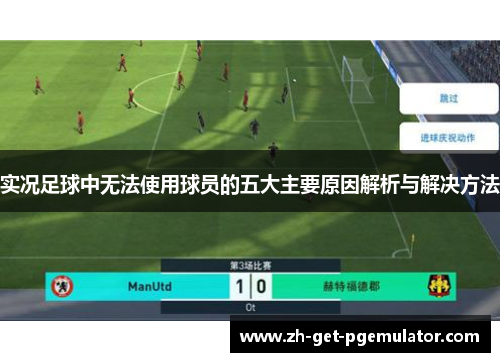 实况足球中无法使用球员的五大主要原因解析与解决方法