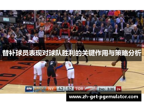 替补球员表现对球队胜利的关键作用与策略分析