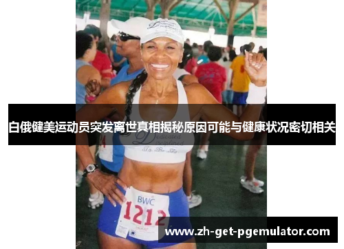 白俄健美运动员突发离世真相揭秘原因可能与健康状况密切相关 白俄健美运动员突发离世真相揭秘原因可能与健康状况密切相关