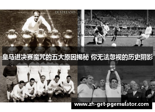 皇马进决赛魔咒的五大原因揭秘 你无法忽视的历史阴影
