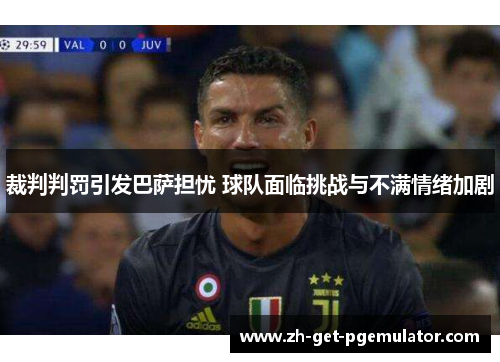 裁判判罚引发巴萨担忧 球队面临挑战与不满情绪加剧 裁判判罚引发巴萨担忧 球队面临挑战与不满情绪加剧