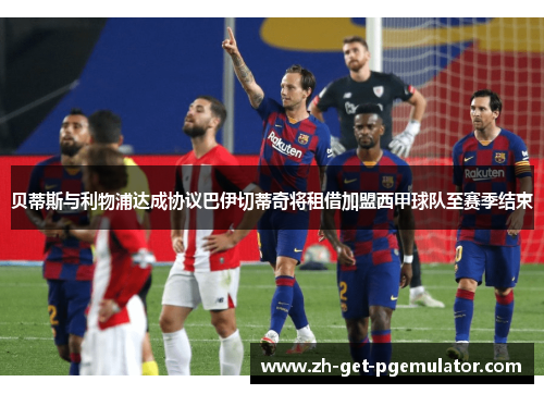 贝蒂斯与利物浦达成协议巴伊切蒂奇将租借加盟西甲球队至赛季结束 贝蒂斯与利物浦达成协议巴伊切蒂奇将租借加盟西甲球队至赛季结束