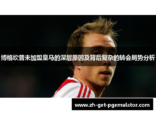 博格坎普未加盟皇马的深层原因及背后复杂的转会局势分析