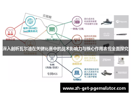 深入剖析瓦尔迪在关键比赛中的战术影响力与核心作用表现全面探究