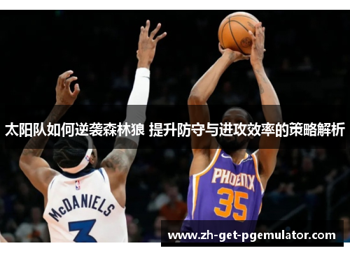 太阳队如何逆袭森林狼 提升防守与进攻效率的策略解析