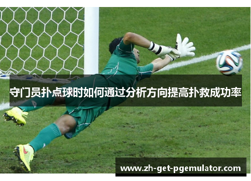 守门员扑点球时如何通过分析方向提高扑救成功率 守门员扑点球时如何通过分析方向提高扑救成功率
