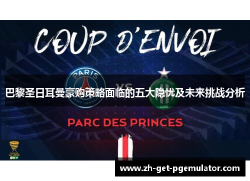 巴黎圣日耳曼豪购策略面临的五大隐忧及未来挑战分析 巴黎圣日耳曼豪购策略面临的五大隐忧及未来挑战分析