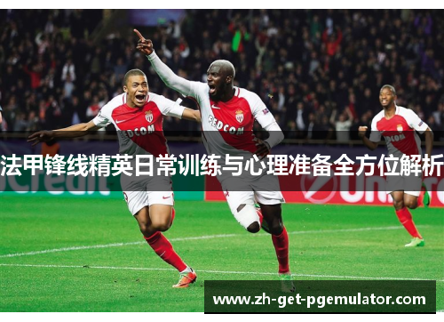 法甲锋线精英日常训练与心理准备全方位解析 法甲锋线精英日常训练与心理准备全方位解析