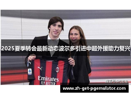 2025夏季转会最新动态波尔多引进中超外援助力复兴